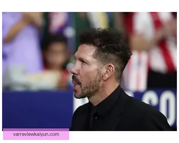 西蒙尼战术适配强队表现稳健，球队竞争力持续增强